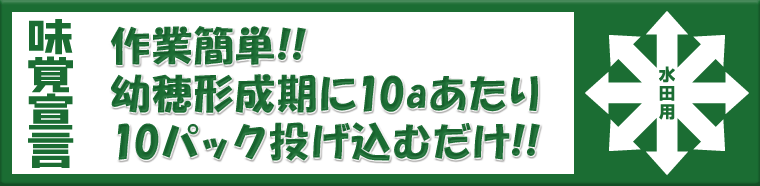 味覚宣言 “使い方” 作業簡単!! 幼穂形成期に10a当たり10パック投げ込むだけ!!